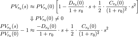 PV_{r_0}(s) &\approx PV_{r_0}(0)\left[1 - \frac{D_{r_0}(0)}{1+r_0} \cdot s
                + \frac{1}{2} \cdot \frac{C_{r_0}(0)}{(1+r_0)^2} \cdot s^2
                \right] \\
            & \Downarrow PV_{r_0}(0) \neq 0 \\
\frac{PV_{r_0}(s)}{PV_{r_0}(0)} - 1 &\approx \frac{-D_{r_0}(0)}{1+r_0} \cdot s
                + \frac{1}{2} \cdot \frac{C_{r_0}(0)}{(1+r_0)^2} \cdot s^2