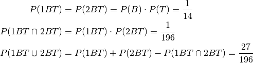 P(1BT) &= P(2BT) = P(B) \cdot P(T) = \frac{1}{14} \\
P(1BT \cap 2BT) &= P(1BT) \cdot P(2BT) = \frac{1}{196} \\
P(1BT \cup 2BT) &= P(1BT) + P(2BT) - P(1BT \cap 2BT) = \frac{27}{196}