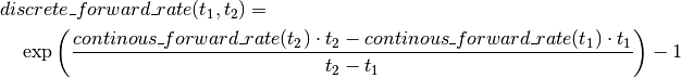 & discrete\_forward\_rate(t_1, t_2) = \\
& \quad \exp \left(\frac{continous\_forward\_rate(t_2) \cdot t_2
     - continous\_forward\_rate(t_1) \cdot t_1}{t_2 - t_1}\right) - 1