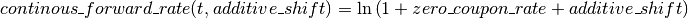 continous\_forward\_rate(t, additive\_shift) =
\ln\left(1 + zero\_coupon\_rate + additive\_shift\right)