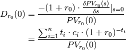 D_{r_0}(0) &= \frac{-(1 + r_0) \cdot \frac{\delta PV_{r_0}(s)}{\delta s}|_{s=0}}{PV_{r_0}(0)} \\
           &= \frac{\sum^{n}_{i=1}{t_i \cdot c_i \cdot (1 + r_0)^{-t_i}}}{PV_{r_0}(0)}