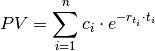 PV = \sum^{n}_{i=1} c_i \cdot e^{-r_{t_i} \cdot t_i}