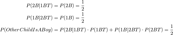 P(2B | 1BT)  &= P(2B) = \frac{1}{2} \\
P(1B | 2BT)  &= P(1B) = \frac{1}{2} \\
P(OtherChildIsABoy) &= P(2B | 1BT) \cdot P(1BT) + P(1B | 2BT) \cdot P(2BT) = \frac{1}{2}