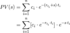 PV(s) &= \sum^{n}_{i=1} c_i \cdot e^{-(r_{t_i} + s) \cdot t_i} \\
      &= \sum^{n}_{i=1} [c_i \cdot e^{-r_{t_i} \cdot t_i}] \cdot e^{-s \cdot t_i}