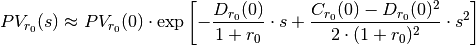 PV_{r_0}(s) &\approx PV_{r_0}(0) \cdot \exp \left[ - \frac{D_{r_0}(0)}{1+r_0} \cdot s
                + \frac{C_{r_0}(0) - D_{r_0}(0)^2}{2 \cdot (1+r_0)^2} \cdot s^2 \right]