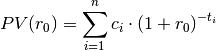 PV(r_0) = \sum^{n}_{i=1} c_i \cdot (1 + r_0)^{-t_i}