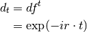 d_{t} & = df^{t} \\
      & = \exp(-ir \cdot t)