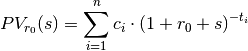 PV_{r_0}(s) = \sum^{n}_{i=1} c_i \cdot (1 + r_0 + s)^{-t_i}