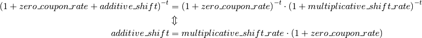 \left(1 + zero\_coupon\_rate + additive\_shift\right)^{-t} &=
     \left(1 + zero\_coupon\_rate\right)^{-t}
     \cdot \left(1 + multiplicative\_shift\_rate\right)^{-t} \\
     & \Updownarrow \\
additive\_shift &= multiplicative\_shift\_rate \cdot (1 + zero\_coupon\_rate)